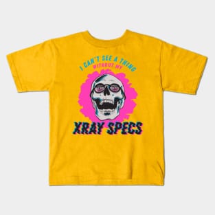 I Can't See a Thing Without My Xray Specs Kids T-Shirt